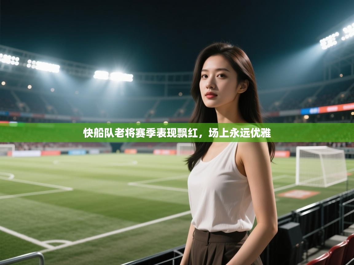 快船队老将赛季表现飘红，场上永远优雅