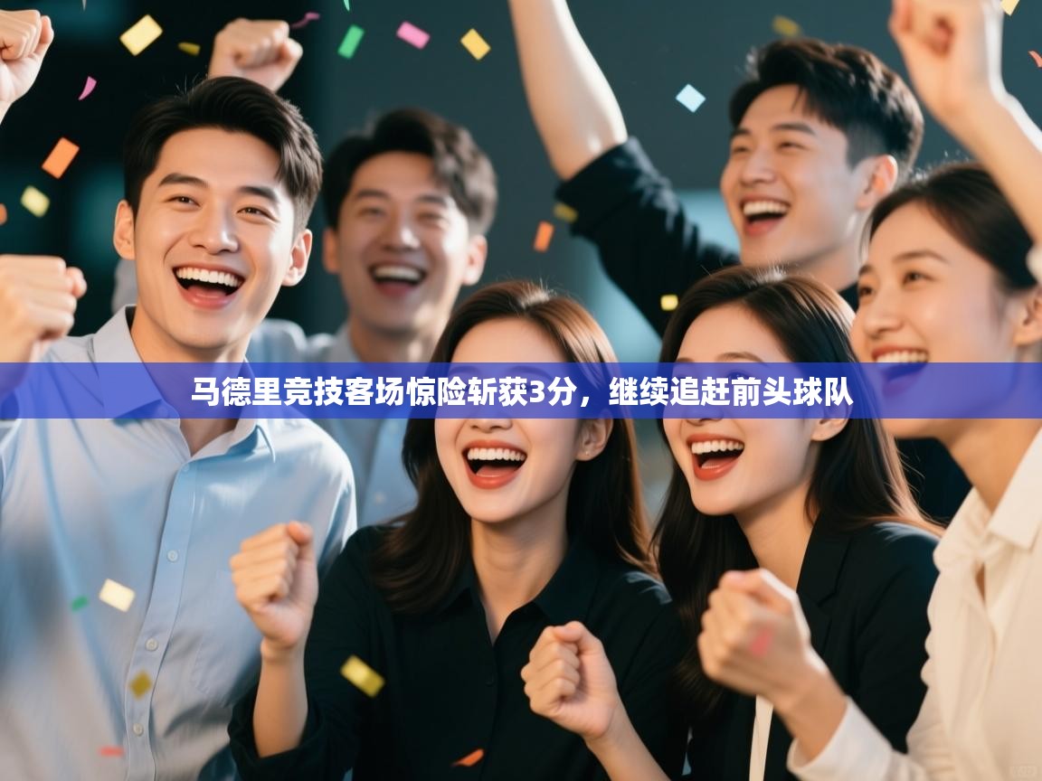 马德里竞技客场惊险斩获3分，继续追赶前头球队  第1张