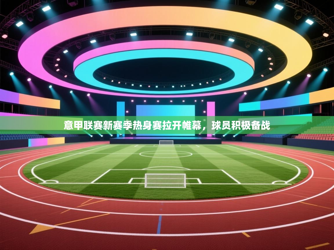 意甲联赛新赛季热身赛拉开帷幕，球员积极备战  第1张